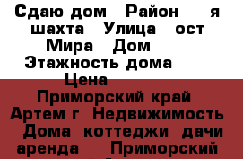 Сдаю дом › Район ­ 8-я шахта › Улица ­ ост.Мира › Дом ­ 0 › Этажность дома ­ 1 › Цена ­ 8 000 - Приморский край, Артем г. Недвижимость » Дома, коттеджи, дачи аренда   . Приморский край,Артем г.